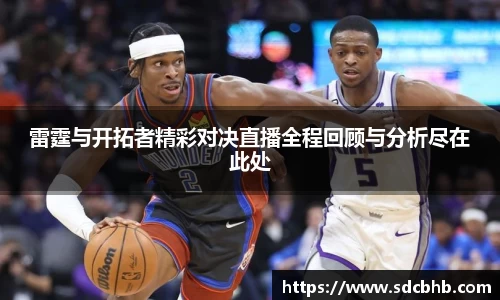 雷霆与开拓者精彩对决直播全程回顾与分析尽在此处