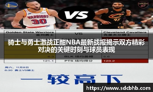 骑士与勇士激战正酣NBA最新战报揭示双方精彩对决的关键时刻与球员表现