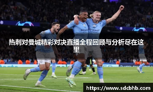 热刺对曼城精彩对决直播全程回顾与分析尽在这里
