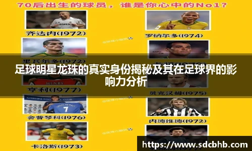 足球明星龙珠的真实身份揭秘及其在足球界的影响力分析